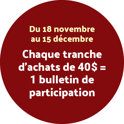 prix_FR Du 18 novembre au 15 décembre 2021, chaque tranche d’achats de 40 $ = 1 bulletin de participation