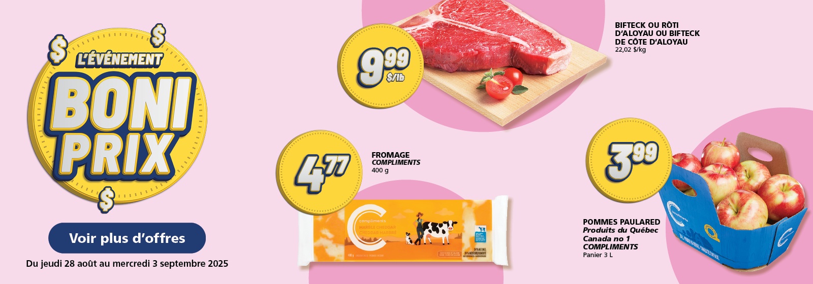 Événement Boni Prix : Pommes Paulared ou Sunrise 3 L 3,99 $, Bifteck ou rôti d’aloyau ou côte d’aloyau 9,99 $/lb, Fromage cheddar marbré Compliments 400 g 4,77 $. Offres valides du 28 août au 3 septembre 2025.