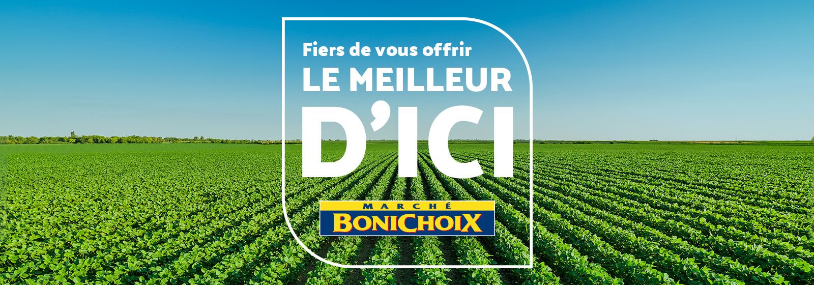 Fiers de vous offrir le meilleur D'ICI.